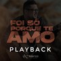 Foi Só Porque Te Amo (Playback)