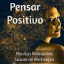 Pensar Positivo - Musicas Relaxantes Suaves de Meditação para Novo Começo Equilibrio Emocional Regeneração com Sons da Natureza Instrumentais New Age