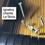 ignatus chante Le Ténia