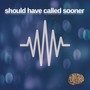 Should Have Called Sooner (Explicit)