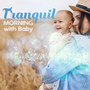 Tranquil Morning with Baby: 15 Best Relaxing New Age Sounds Perfect for Spending Time with Baby, Relaxing Nature Songs for Mom & Baby, Stress Relief, Relax & Rest