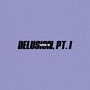 Delusion, Pt. I (Explicit)