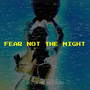 Fear Not The Night