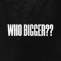 WHO BIGGER?? (Explicit)