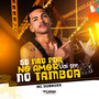 Se Não For no Amor Vai Ser no Tambor