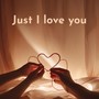 Just I love you
