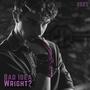 Bad Idea Wright? (Explicit)