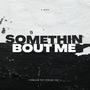 Somethin Bout Me (Explicit)