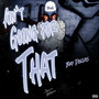 AIN'T GOING FOR THAT (Explicit)