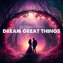 Dream Great Things (Explicit)
