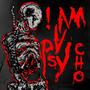 ! am a PSYCHO (Explicit)