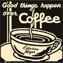 Good Things Happen Over Coffee