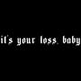 its your loss baby (Explicit)