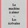 La machine à aimer / Les écrivains