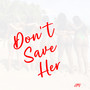 Don't Save Her