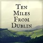 Ten Miles from Dublin (feat. Naomi Laviolette & Nancy Rumbel)