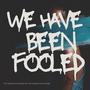 We Have Been Fooled (Explicit)