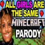 All Girls Are The Same (MINECRAFT PARODY)