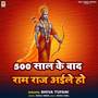 500 Sal Ke Bad Ram Raj Aile Ho