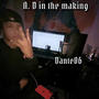 A. D IN THE MAKING (feat. Y. C403) [Explicit]