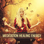 Meditation Healing Energy – Deep Meditation Sounds, Healing Ambient Music, Relaxation Time, Tranquil Mood, Calm Soul, Pure Mind