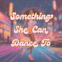 Something She Can Dance To (feat. Hands Up Entertainment)