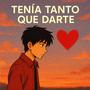 TENIA TANTO QUE DARTE (Remix)