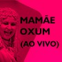 Mamãe Oxum (Ao Vivo)