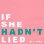 If She Hadn't Lied (Stripped) [Explicit]