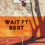 Wait (feat. Bert) [Explicit]