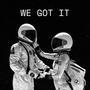 We Got It