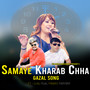 Samaye Kharab Chha (GAZAL SONG)