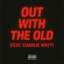 Out With The Old (feat. Charlie Wayy) [Explicit]