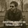 Everyone moved on + Totally lost it (Explicit)