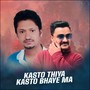 Kasto Thiya Kasto Bhaye Ma