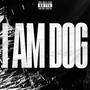 I AM DOG (Explicit)