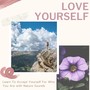 Love Yourself - Learn To Accept Yourself For Who You Are with Nature Sounds