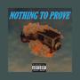 Nothing To Prove (Explicit)