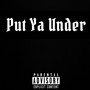 Put Ya Under (Explicit)