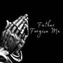 Father Forgive Me (feat. Angxl Diaz)