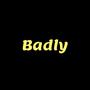 Badly