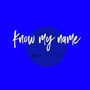 Know my name