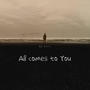 All Comes To You