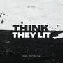 Think They Lit (Explicit)