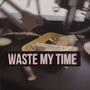 waste my time (Explicit)