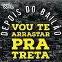 Vou te Arrastar pra Treta (Explicit)