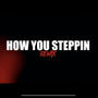 (How You Steppin) (feat. J. Stokes, Fri$ko & J-Meezy) [Explicit]