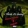 I Think Its Funny (feat. kDRUM) [Explicit]