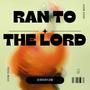 Ran To The Lord