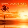 Ethno Lounge Music 2016 Edition - Chillout Background for Chillax & Relaxation